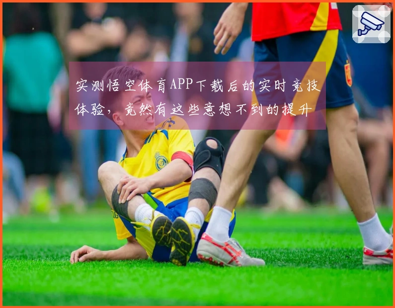 实测悟空体育APP下载后的实时竞技体验，竟然有这些意想不到的提升！